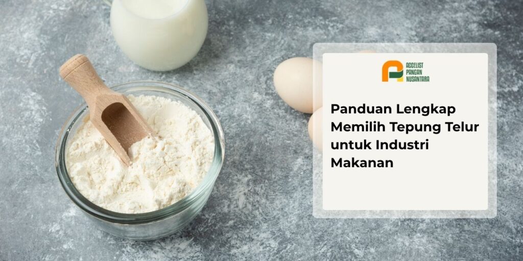 Panduan memilih tepung telur untuk industri makanan berkualitas